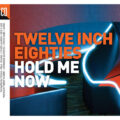 Twelve Inch Eighties (Hold Me Now)