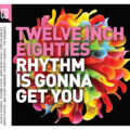 Twelve Inch Eighties (Rhythm Is Gonna Get You)